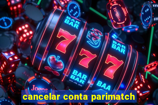 cancelar conta parimatch